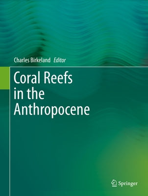 Coral Reefs in the Anthropocene by Birkeland, Charles