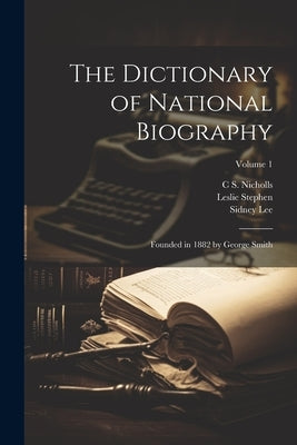 The Dictionary of National Biography: Founded in 1882 by George Smith; Volume 1 by Stephen, Leslie