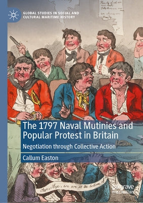 The 1797 Naval Mutinies and Popular Protest in Britain: Negotiation Through Collective Action by Easton, Callum