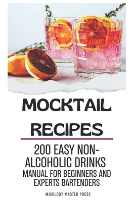 Mocktail Recipes: 200 Easy Non-alcoholic Drinks Manual for Beginners and Expert Bartenders. Mixology Guide for All Occasions. Alcohol fr by Masters Press, Mixology