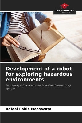 Development of a robot for exploring hazardous environments by Pablo Massocato, Rafael