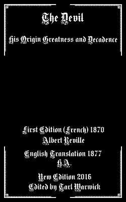 The Devil: His Origin, Greatness, and Decadence by A, H.