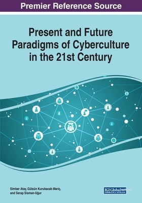 Present and Future Paradigms of Cyberculture in the 21st Century by Atay, Simber