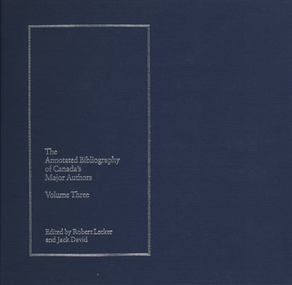 The Annotated Bibliography of Canada's Major Authors: Ernest Buckler, Robertson Davies, Raymond Knister, W.O. Mitchell, and Sinclair Ross by David, Jack