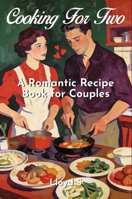 Cooking for Two: A Romantic Recipe Book for Couples by S, Lloyd