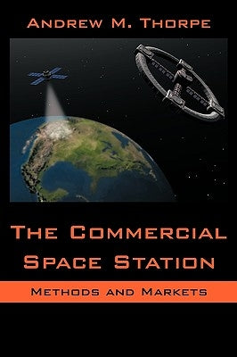 The Commercial Space Station: Methods and Markets by Thorpe, Andrew M.