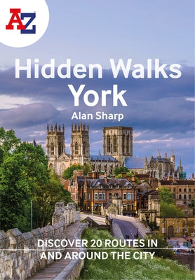 A -Z York Hidden Walks: Discover 20 Routes in and Around the City by Sharp, Alan