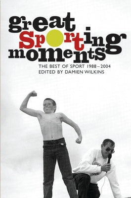 Great Sporting Moments: The Best of Sport 1998-2004 by Wilkins, Damien