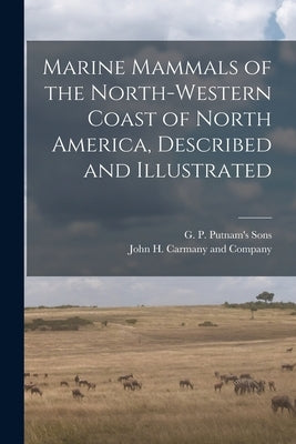 Marine Mammals of the North-Western Coast of North America, Described and Illustrated by G P Putnam's Sons