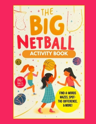 The Big Netball Activity Book: Netball Fun: Play, Learn, and Score with this Activity Book for Kids! by Lee, Nina