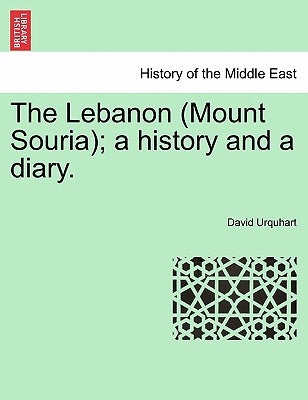 The Lebanon (Mount Souria); A History and a Diary. by Urquhart, David