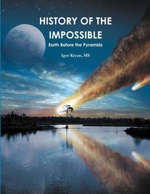 History of the Impossible: Earth Before the Pyramids. by Kryan, Igor