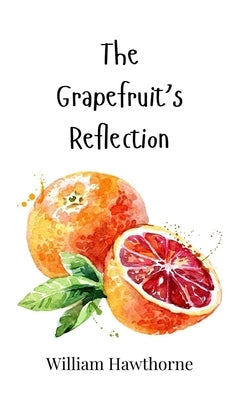 The Grapefruit's Reflection by Hawthorne, William