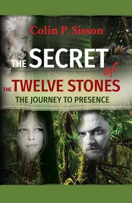 The Secret of the Twelve Stones: The Journey to Presence by Sisson, Colin P.