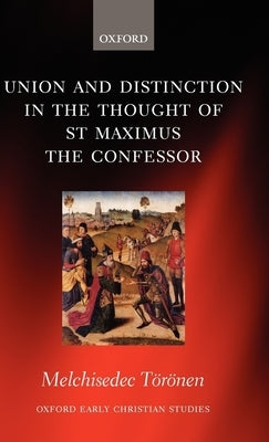 Union and Distinction in the Thought of St Maximus the Confessor by Toronen, Melchisedec