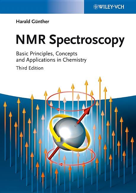NMR Spectroscopy: Basic Principles, Concepts and Applications in Chemistry by Günther, Harald