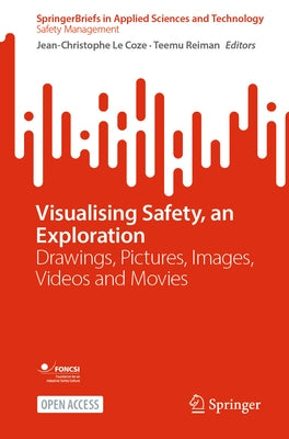 Visualising Safety, an Exploration: Drawings, Pictures, Images, Videos and Movies by Le Coze, Jean-Christophe