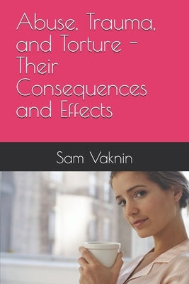 Abuse, Trauma, and Torture - Their Consequences and Effects by Rangelovska, Lidija