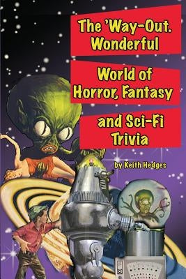 The 'Way-Out Wonderful World of Horror, Fantasy and Sci-Fi Trivia by Hedges, Keith