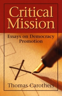 Critical Mission: Essays on Democracy Promotion by Carothers, Thomas