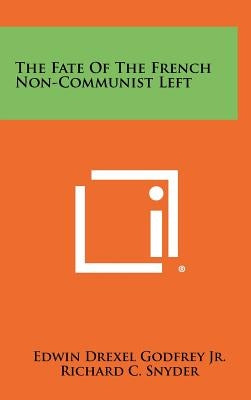 The Fate of the French Non-Communist Left by Godfrey, Edwin Drexel, Jr.