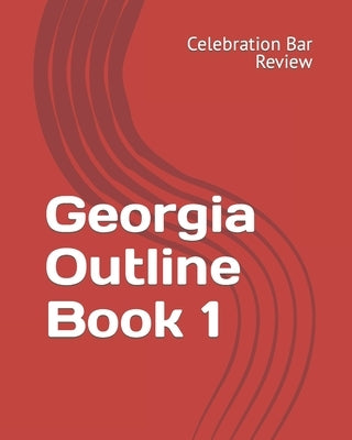 Georgia Outline Book 1 by Celebration Bar Review, LLC