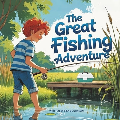 The Great Fishing Adventure: A Fun Friendship Story About Teamwork, Laughter, and a First Fishing Trip by Buchanan, Lisa