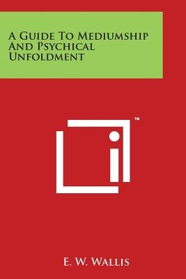 A Guide To Mediumship And Psychical Unfoldment by Wallis, E. W.