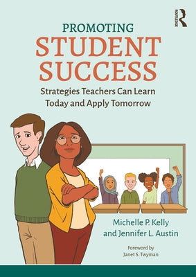 Promoting Student Success: Strategies Teachers Can Learn Today and Apply Tomorrow by Kelly, Michelle P.