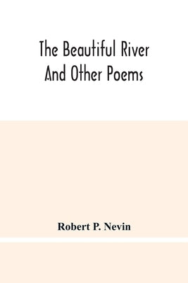 The Beautiful River And Other Poems by P. Nevin, Robert