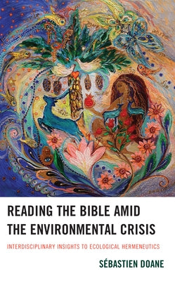 Reading the Bible amid the Environmental Crisis: Interdisciplinary Insights to Ecological Hermeneutics by Doane, S?bastien