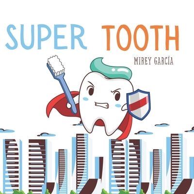 "Super Tooth: From Tooth to Super Tooth" English Version: A Dental Story to Help Children Take Care of and Brush Their Teeth by García, Mirey