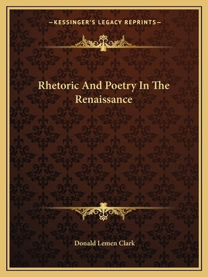 Rhetoric And Poetry In The Renaissance by Clark, Donald Lemen