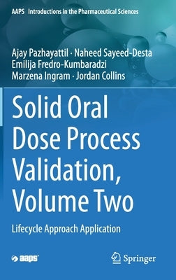 Solid Oral Dose Process Validation, Volume Two: Lifecycle Approach Application by Pazhayattil, Ajay