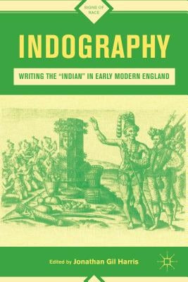 Indography: Writing the Indian in Early Modern England by Harris, J.