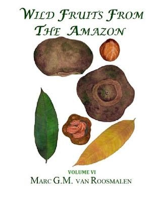 Wild Fruits from the Amazon VI by Van Roosmalen, Marc G. M.