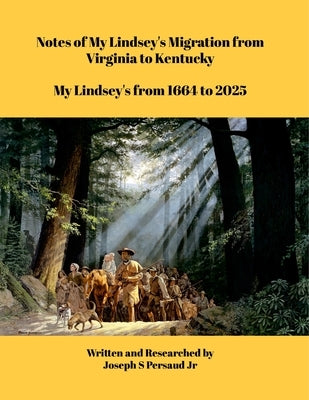 Notes of My Lindsey's Migration from Virginia to Kentucky: My Lindsey's from 1664 to 2025 by Persaud, Joseph S., Jr.