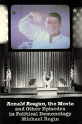 Ronald Reagan the Movie: And Other Episodes in Political Demonology by Rogin, Michael
