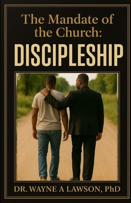 The Mandate of the Church: Discipleship by Lawson, Wayne A.