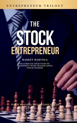 The Stock Entrepreneur: Market Marvels: Illuminate Your Path to Prosperity with Trailblazing Stock Wisdom by Klang, Philip