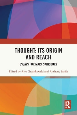 Thought: Its Origin and Reach: Essays for Mark Sainsbury by Grzankowski, Alex