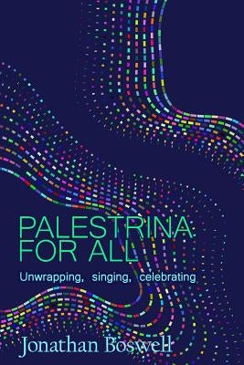 Palestrina For All: Unwrapping, Singing, Celebrating by Boswell, Jonathan