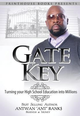 Gate Key: Turning your High School Education into Millions by Bank$, Antwan 'Ant '.
