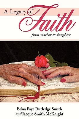 A Legacy of Faith: From Mother to Daughter by Smith, Edna Faye Rutledge