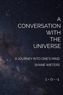 A Conversation With The Universe: A Journey Into One's Mind by Wieters, Shane