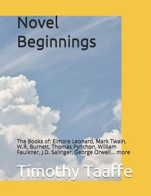 Novel Beginnings: The Books of: Elmore Leonard, Mark Twain, W.R. Burnett, Thomas Pynchon, William Faulkner, J.D. Salinger, George Orwell... more by Taaffe, Timothy
