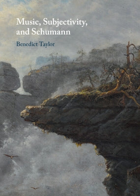 Music, Subjectivity, and Schumann by Taylor, Benedict