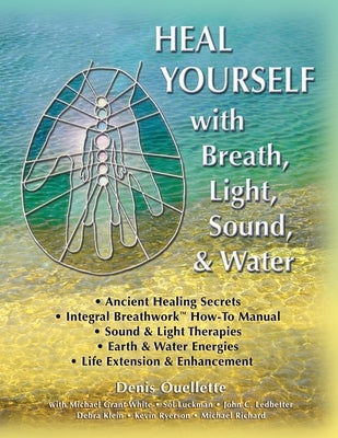 Heal Yourself with Breath, Light, Sound & Water by White, Michael Grant