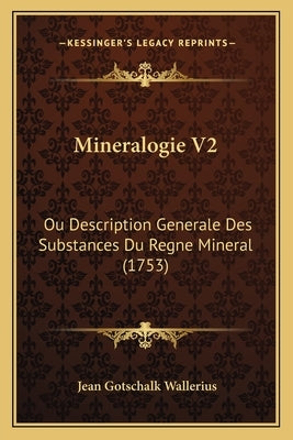 Mineralogie V2: Ou Description Generale Des Substances Du Regne Mineral (1753) by Wallerius, Jean Gotschalk