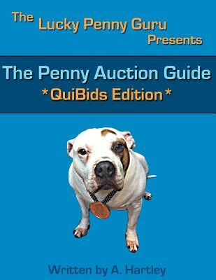 The Penny Auction Guide: QuiBids Edition by Hartley, A.